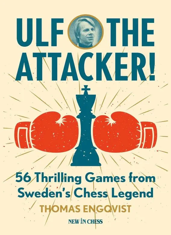 Ulf - The Attacker: 56 Thrilling Games from Sweden’s Chess Legend